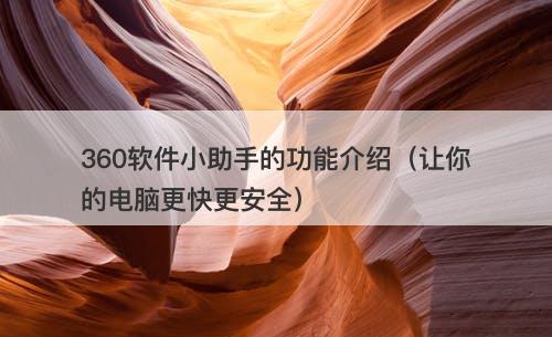 360软件小助手的功能介绍（让你的电脑更快更安全）