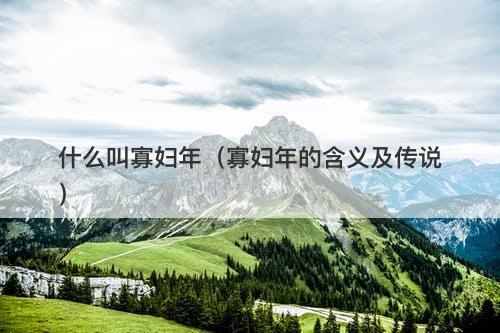 什么叫寡妇年（寡妇年的含义及传说）