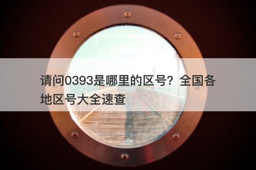 请问0393是哪里的区号？全国各地区号大全速查