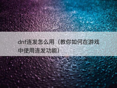 dnf连发怎么用（教你如何在游戏中使用连发功能）