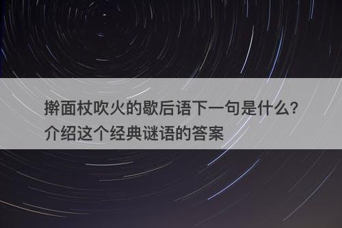 擀面杖吹火的歇后语下一句是什么？介绍这个经典谜语的答案