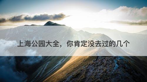 上海公园大全，你肯定没去过的几个