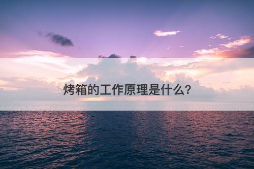 烤箱的工作原理是什么？