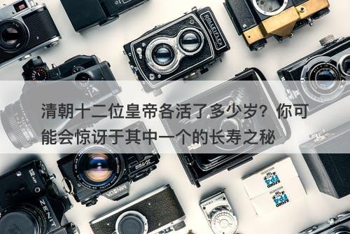 清朝十二位皇帝各活了多少岁？你可能会惊讶于其中一个的长寿之秘