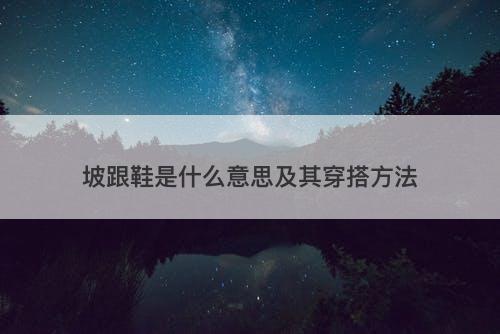 坡跟鞋是什么意思及其穿搭方法