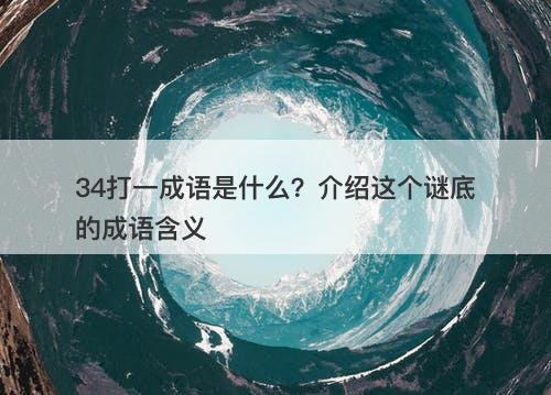 34打一成语是什么？介绍这个谜底的成语含义