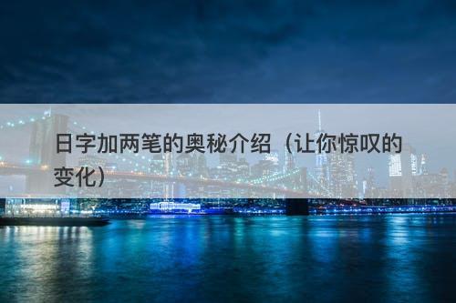 日字加两笔的奥秘介绍（让你惊叹的变化）
