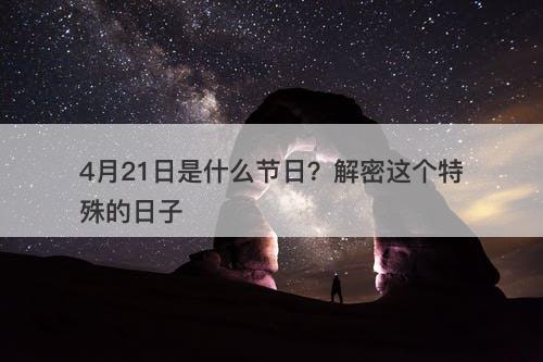4月21日是什么节日？解密这个特殊的日子