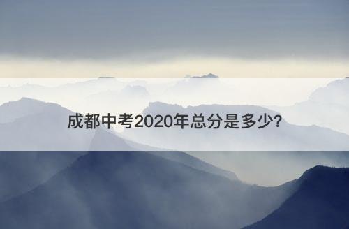 成都中考2020年总分是多少？