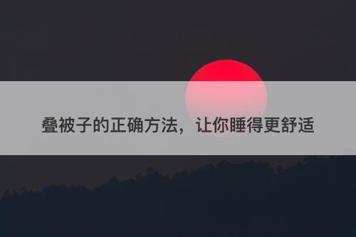 叠被子的正确方法，让你睡得更舒适