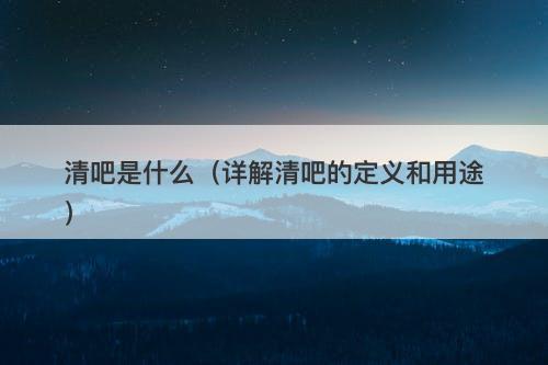 清吧是什么（详解清吧的定义和用途）