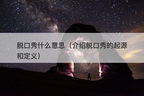 脱口秀什么意思（介绍脱口秀的起源和定义）
