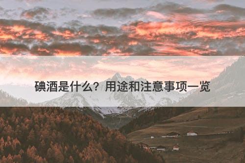 碘酒是什么？用途和注意事项一览