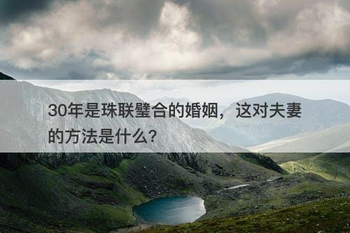 30年是珠联璧合的婚姻，这对夫妻的方法是什么？-图1