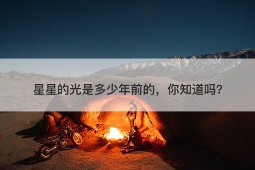 星星的光是多少年前的，你知道吗？