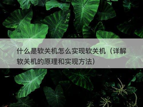 什么是软关机怎么实现软关机（详解软关机的原理和实现方法）