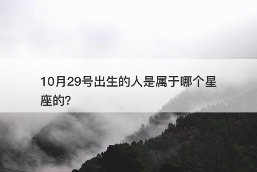 10月29号出生的人是属于哪个星座的？