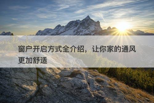 窗户开启方式全介绍，让你家的通风更加舒适