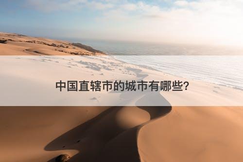 中国直辖市的城市有哪些？