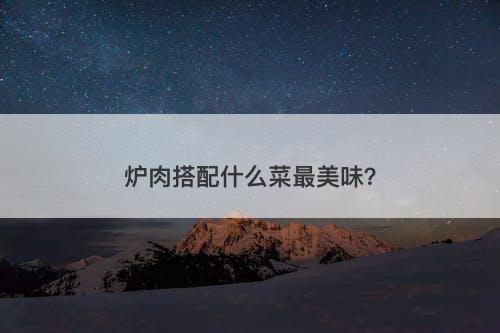 炉肉搭配什么菜最美味？