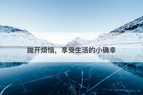 抛开烦恼，享受生活的小确幸