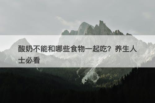酸奶不能和哪些食物一起吃？养生人士必看