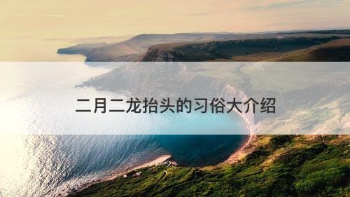 二月二龙抬头的习俗大介绍
