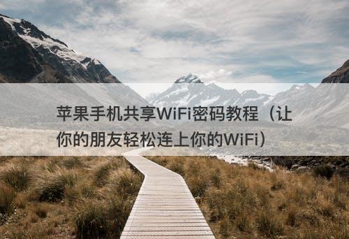 苹果手机共享WiFi密码教程（让你的朋友轻松连上你的WiFi）