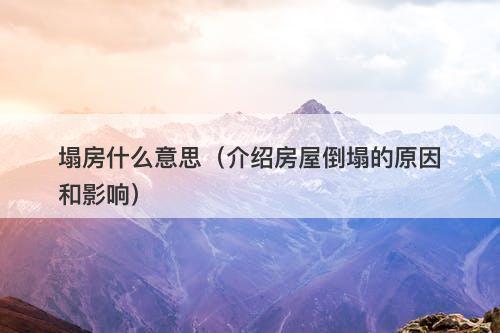 塌房什么意思（介绍房屋倒塌的原因和影响）