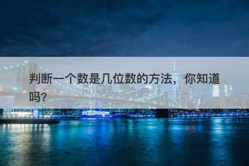 判断一个数是几位数的方法，你知道吗？