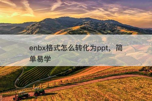 enbx格式怎么转化为ppt，简单易学