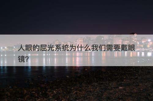 人眼的屈光系统为什么我们需要戴眼镜？