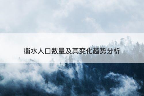 衡水人口数量及其变化趋势分析