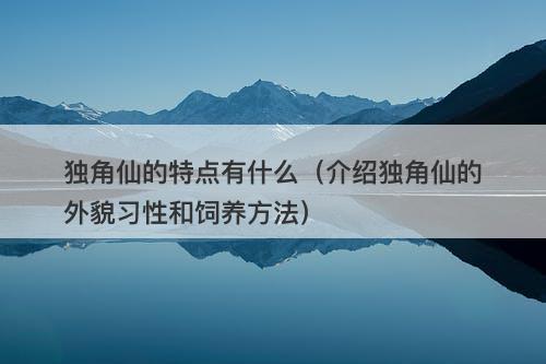 独角仙的特点有什么（介绍独角仙的外貌习性和饲养方法）