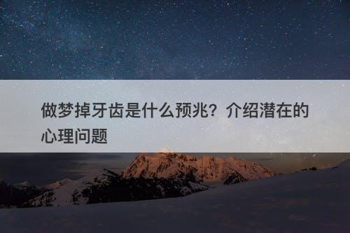 做梦掉牙齿是什么预兆？介绍潜在的心理问题