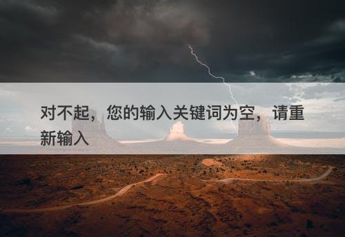 对不起，您的输入关键词为空，请重新输入