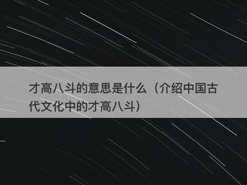 才高八斗的意思是什么（介绍中国古代文化中的才高八斗）