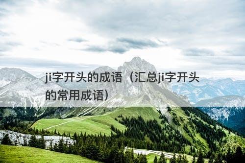 ji字开头的成语（汇总ji字开头的常用成语）