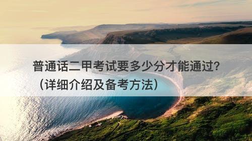 普通话二甲考试要多少分才能通过？（详细介绍及备考方法）