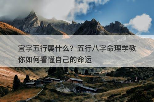 宜字五行属什么？五行八字命理学教你如何看懂自己的命运