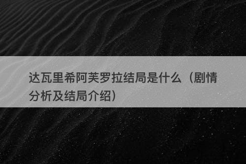 达瓦里希阿芙罗拉结局是什么（剧情分析及结局介绍）