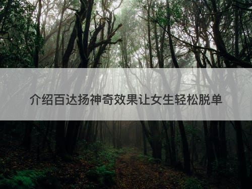介绍百达扬神奇效果让女生轻松脱单