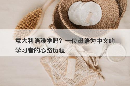 意大利语难学吗？一位母语为中文的学习者的心路历程