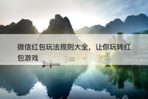 微信红包玩法规则大全，让你玩转红包游戏
