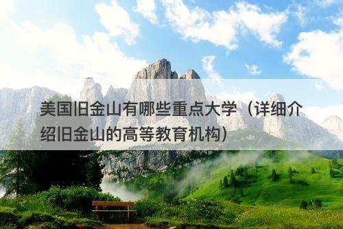 美国旧金山有哪些重点大学（详细介绍旧金山的高等教育机构）