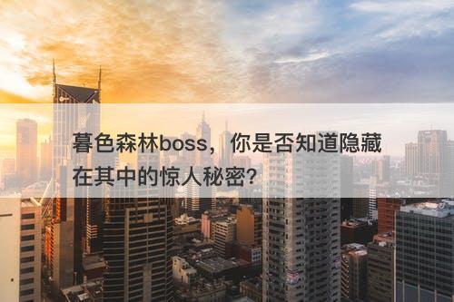 暮色森林boss，你是否知道隐藏在其中的惊人秘密？