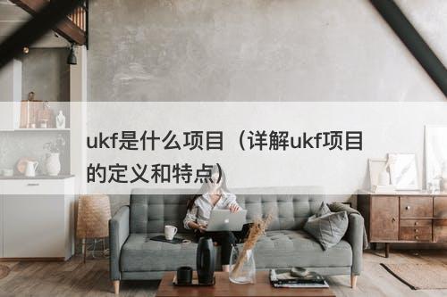 ukf是什么项目（详解ukf项目的定义和特点）