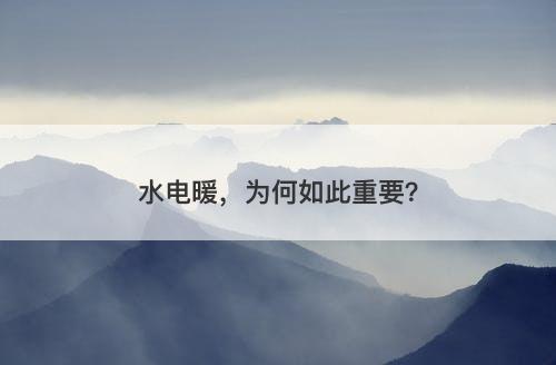 水电暖，为何如此重要？