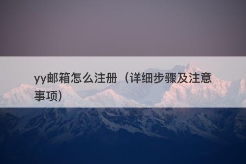 yy邮箱怎么注册（详细步骤及注意事项）-图1