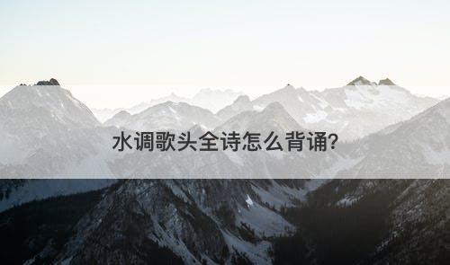 水调歌头全诗怎么背诵？